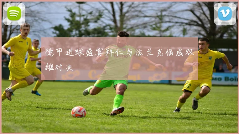 德甲进球盛宴拜仁与法兰克福成双雄对决